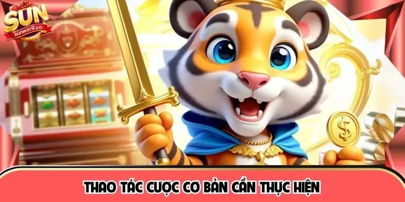 Thao tác cược cơ bản cần thực hiện